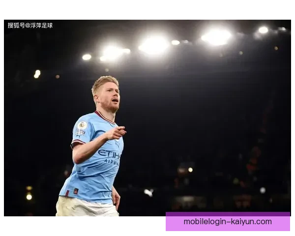 德布劳内助攻能力解析：表现稳健，持续提升球队中场创造力